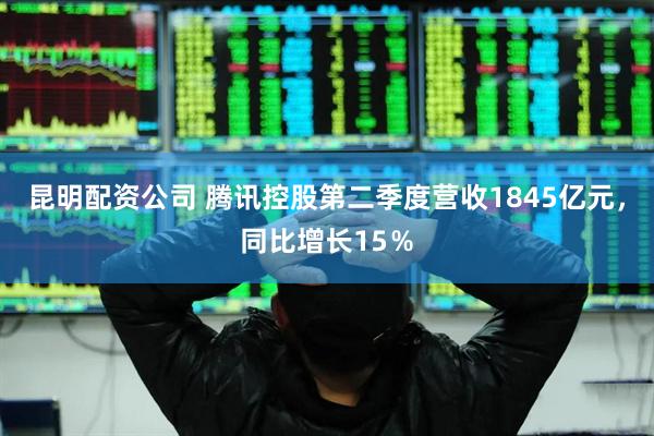 昆明配资公司 腾讯控股第二季度营收1845亿元，同比增长15％